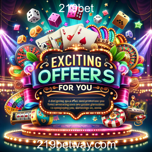 Explorando as Ofertas Especiais da 219bet: Uma Oportunidade Imperdível para Jogadores